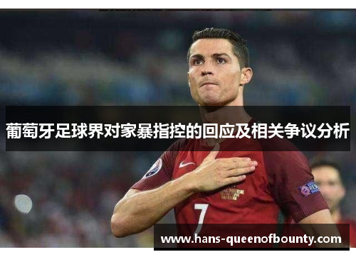 葡萄牙足球界对家暴指控的回应及相关争议分析