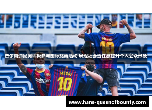 费尔南迪尼奥积极参与国际慈善活动 展现社会责任感提升个人公众形象