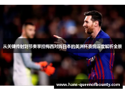 从关键传射到节奏掌控梅西对阵日本的美洲杯表现深度解析全景
