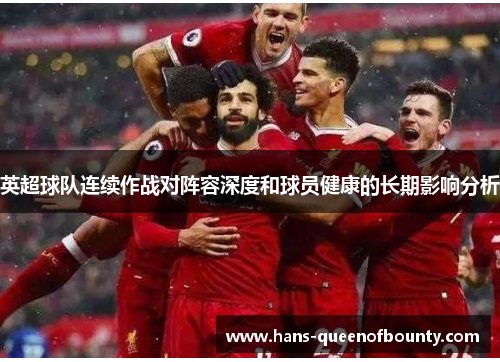 英超球队连续作战对阵容深度和球员健康的长期影响分析 英超球队连续作战对阵容深度和球员健康的长期影响分析
