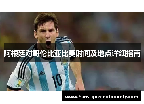 阿根廷对哥伦比亚比赛时间及地点详细指南