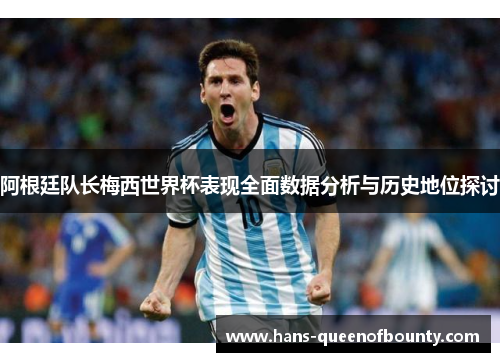 阿根廷队长梅西世界杯表现全面数据分析与历史地位探讨 阿根廷队长梅西世界杯表现全面数据分析与历史地位探讨