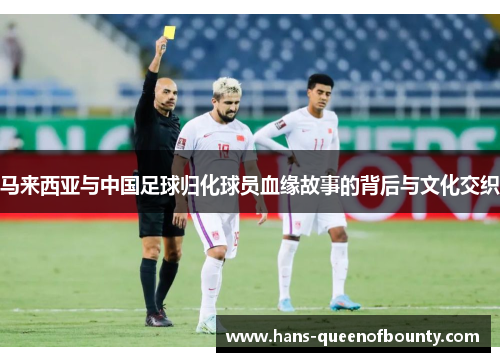 马来西亚与中国足球归化球员血缘故事的背后与文化交织