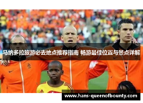 马纳多拉旅游必去地点推荐指南 畅游最佳位置与景点详解