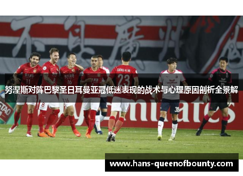 努涅斯对阵巴黎圣日耳曼亚冠低迷表现的战术与心理原因剖析全景解